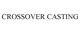 CROSSOVER CASTING trademark