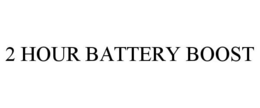 2 HOUR BATTERY BOOST trademark