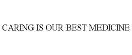 CARING IS OUR BEST MEDICINE trademark