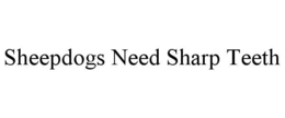 SHEEPDOGS NEED SHARP TEETH trademark