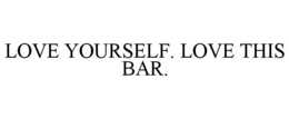 LOVE YOURSELF. LOVE THIS BAR. trademark