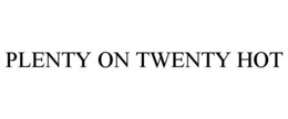 PLENTY ON TWENTY HOT trademark