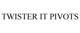 TWISTER IT PIVOTS trademark