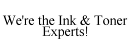 WE'RE THE INK & TONER EXPERTS! trademark