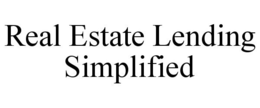 REAL ESTATE LENDING SIMPLIFIED trademark