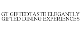 GT GIFTEDTASTE ELEGANTLY GIFTED DINING EXPERIENCES trademark