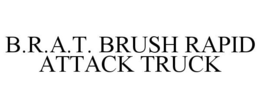 B.R.A.T. BRUSH RAPID ATTACK TRUCK trademark