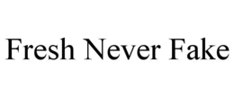 FRESH NEVER FAKE trademark