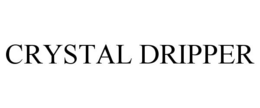 CRYSTAL DRIPPER trademark