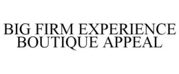 BIG FIRM EXPERIENCE BOUTIQUE APPEAL trademark