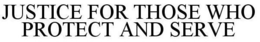 JUSTICE FOR THOSE WHO PROTECT AND SERVE trademark