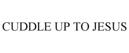 CUDDLE UP TO JESUS trademark