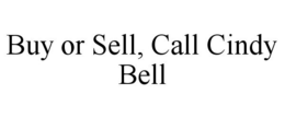 BUY OR SELL, CALL CINDY BELL trademark