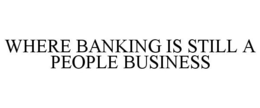 WHERE BANKING IS STILL A PEOPLE BUSINESS trademark