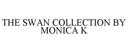 THE SWAN COLLECTION BY MONICA K trademark