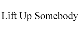 LIFT UP SOMEBODY trademark