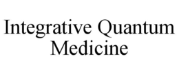 INTEGRATIVE QUANTUM MEDICINE trademark