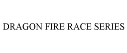 DRAGON FIRE RACE SERIES trademark