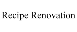 RECIPE RENOVATION trademark