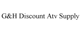 G&H DISCOUNT ATV SUPPLY trademark