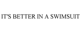 IT'S BETTER IN A SWIMSUIT trademark