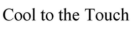 COOL TO THE TOUCH trademark
