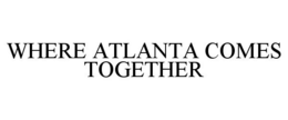 WHERE ATLANTA COMES TOGETHER trademark