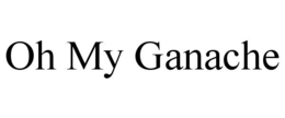 OH MY GANACHE trademark