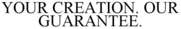 YOUR CREATION. OUR GUARANTEE. trademark