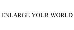 ENLARGE YOUR WORLD trademark