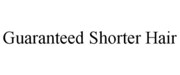 GUARANTEED SHORTER HAIR trademark