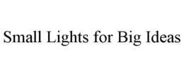 SMALL LIGHTS FOR BIG IDEAS trademark