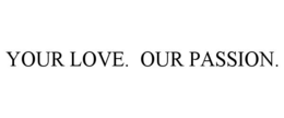 YOUR LOVE. OUR PASSION. trademark