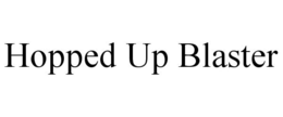HOPPED UP BLASTER trademark