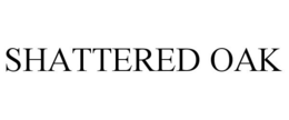 SHATTERED OAK trademark