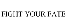 FIGHT YOUR FATE trademark