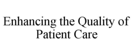 ENHANCING THE QUALITY OF PATIENT CARE trademark