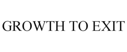 GROWTH TO EXIT trademark