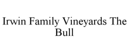 IRWIN FAMILY VINEYARDS THE BULL trademark