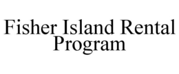 FISHER ISLAND RENTAL PROGRAM trademark