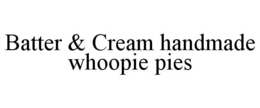 BATTER & CREAM HANDMADE WHOOPIE PIES trademark