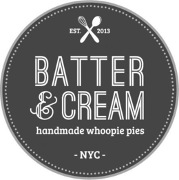 EST. 2013 BATTER & CREAM HANDMADE WHOOPIE PIES -NYC- trademark
