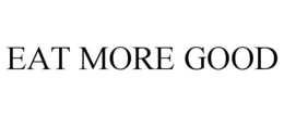 EAT MORE GOOD trademark