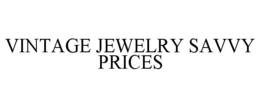 VINTAGE JEWELRY SAVVY PRICES trademark
