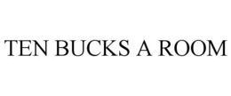 TEN BUCKS A ROOM trademark
