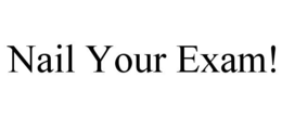 NAIL YOUR EXAM! trademark