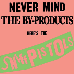 NEVER MIND THE BY-PRODUCTS HERE'S THE SNIFF PISTOLS trademark