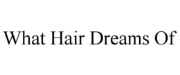 WHAT HAIR DREAMS OF trademark
