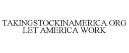 TAKINGSTOCKINAMERICA.ORG LET AMERICA WORK trademark