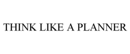 THINK LIKE A PLANNER trademark